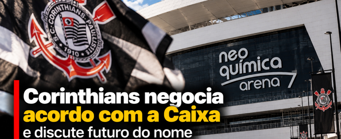 Corinthians negocia acordo com a Caixa e discute futuro do nome da Neo Química Arena